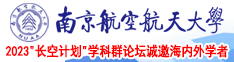 日逼视频大全南京航空航天大学2023“长空计划”学科群论坛诚邀海内外学者